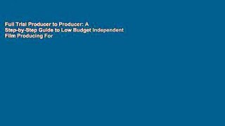 Full Trial Producer to Producer: A Step-by-Step Guide to Low Budget Independent Film Producing For