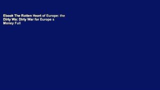 Ebook The Rotten Heart of Europe: the Dirty Wa: Dirty War for Europe s Money Full