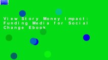 View Story Money Impact: Funding Media for Social Change Ebook