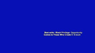 Best seller  Black Privilege: Opportunity Comes to Those Who Create It  E-book