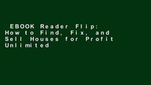 EBOOK Reader Flip: How to Find, Fix, and Sell Houses for Profit Unlimited acces Best Sellers Rank