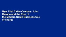 New Trial Cable Cowboy: John Malone and the Rise of the Modern Cable Business free of charge