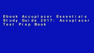 Ebook Accuplacer Essentials Study Guide 2017: Accuplacer Test Prep Book and Practice Test