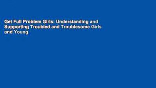 Get Full Problem Girls: Understanding and Supporting Troubled and Troublesome Girls and Young