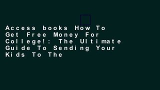 Access books How To Get Free Money For College!: The Ultimate Guide To Sending Your Kids To The