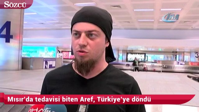 Mısır’da tedavisi biten Aref, Türkiye’ye döndü