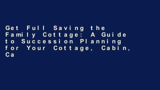 Get Full Saving the Family Cottage: A Guide to Succession Planning for Your Cottage, Cabin, Camp