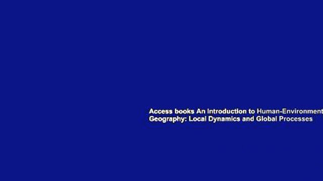 Access books An Introduction to Human-Environment Geography: Local Dynamics and Global Processes