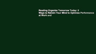 Reading Organize Tomorrow Today: 8 Ways to Retrain Your Mind to Optimize Performance at Work and