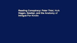 Reading Conspiracy: Peter Thiel, Hulk Hogan, Gawker, and the Anatomy of Intrigue For Kindle