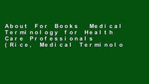 About For Books  Medical Terminology for Health Care Professionals (Rice, Medical Terminology)
