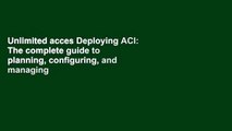 Unlimited acces Deploying ACI: The complete guide to planning, configuring, and managing