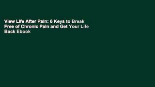 View Life After Pain: 6 Keys to Break Free of Chronic Pain and Get Your Life Back Ebook