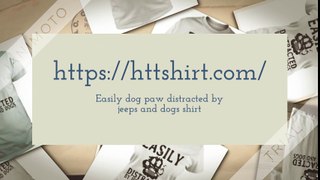Easily dog paw distracted by jeeps and dogs shirt
