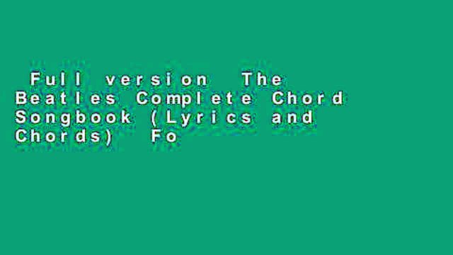 Full version The Beatles Complete Chord Songbook (Lyrics and Chords) For Full