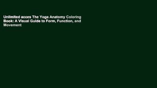 Unlimited acces The Yoga Anatomy Coloring Book: A Visual Guide to Form, Function, and Movement