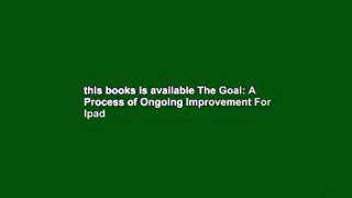 this books is available The Goal: A Process of Ongoing Improvement For Ipad