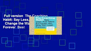 Full version  The Coaching Habit: Say Less, Ask More   Change the Way Your Lead Forever  Best