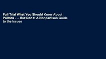 Full Trial What You Should Know About Politics . . . But Don t: A Nonpartisan Guide to the Issues