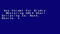 Any Format For Kindle   Mastering UNIX Shell Scripting 2e: Bash, Bourne, and Korn Shell Scripting