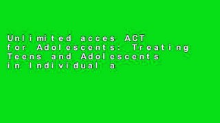 Unlimited acces ACT for Adolescents: Treating Teens and Adolescents in Individual and Group