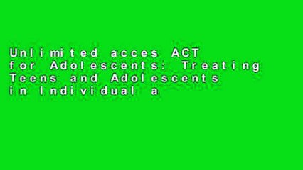 Unlimited acces ACT for Adolescents: Treating Teens and Adolescents in Individual and Group