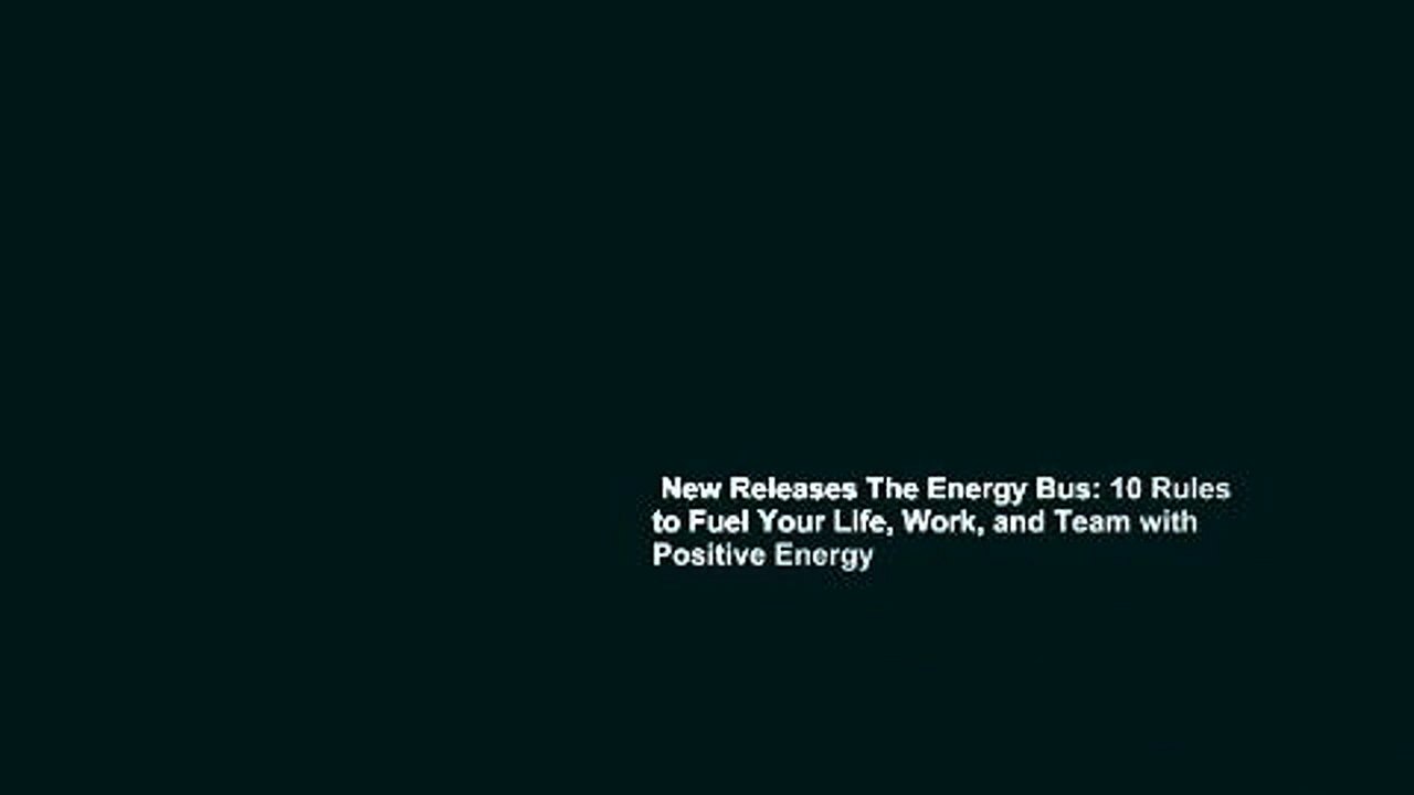 New Releases The Energy Bus: 10 Rules to Fuel Your Life, Work, and Team with Positive Energy