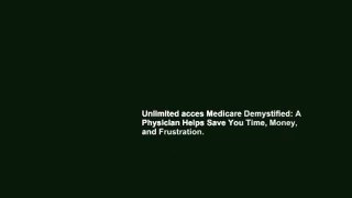 Unlimited acces Medicare Demystified: A Physician Helps Save You Time, Money, and Frustration.