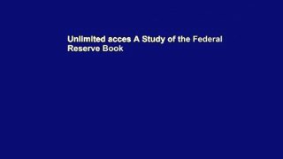 Unlimited acces A Study of the Federal Reserve Book