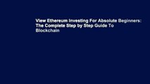 View Ethereum Investing For Absolute Beginners: The Complete Step by Step Guide To Blockchain