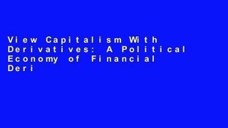 View Capitalism With Derivatives: A Political Economy of Financial Derivatives, Capital and Class