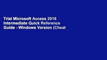 Trial Microsoft Access 2016 Intermediate Quick Reference Guide - Windows Version (Cheat Sheet of