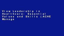 View Leadership in Healthcare: Essential Values and Skills (ACHE Management) Ebook