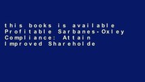 this books is available Profitable Sarbanes-Oxley Compliance: Attain Improved Shareholder Value