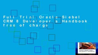 Full Trial Oracle Siebel CRM 8 Developer s Handbook free of charge