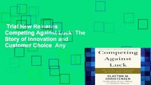 Trial New Releases  Competing Against Luck: The Story of Innovation and Customer Choice  Any