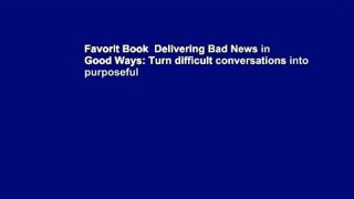 Favorit Book  Delivering Bad News in Good Ways: Turn difficult conversations into purposeful