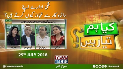 Kya Hum Taiyar Hain | 29-July-2018 | Mulki Idaray Apnay Daira Kar Say Tajawuz Kyun Kartay Hain?