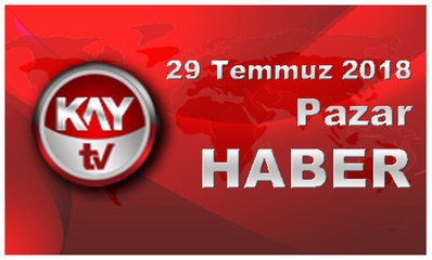 29 Temmuz 2018 Kay Tv Haber