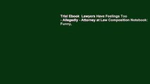Trial Ebook  Lawyers Have Feelings Too - Allegedly - Attorney at Law Composition Notebook: Funny,