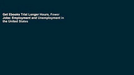 Get Ebooks Trial Longer Hours, Fewer Jobs: Employment and Unemployment in the United States
