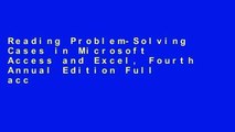 Reading Problem-Solving Cases in Microsoft Access and Excel, Fourth Annual Edition Full access
