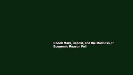 Ebook Marx, Capital, and the Madness of Economic Reason Full