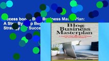Access books Blog Business MasterPlan: A Step By Step Beginner s Strategy For Successful Blogging