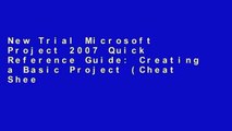 New Trial Microsoft Project 2007 Quick Reference Guide: Creating a Basic Project (Cheat Sheet of