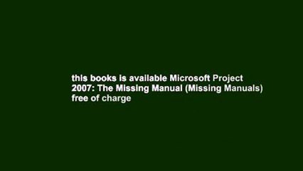 this books is available Microsoft Project 2007: The Missing Manual (Missing Manuals) free of charge