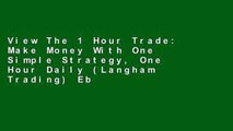 View The 1 Hour Trade: Make Money With One Simple Strategy, One Hour Daily (Langham Trading) Ebook