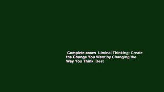 Complete acces  Liminal Thinking: Create the Change You Want by Changing the Way You Think  Best