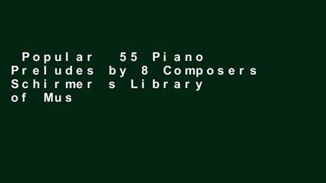 Popular 55 Piano Preludes by 8 Composers Schirmer s Library of Musical Classics Volume 2138: