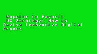 Popular to Favorit  UX Strategy: How to Devise Innovative Digital Products that People Want  For